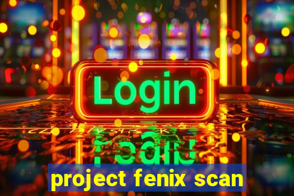 project fenix scan